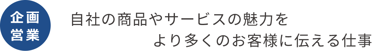 自社の商品やサービスの魅力をより多くのお客様に伝える仕事